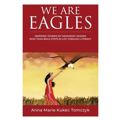 "We Are Eagles: Inspiring Stories Of Immigrant Women Who Took Bold Steps In Life Through Literac