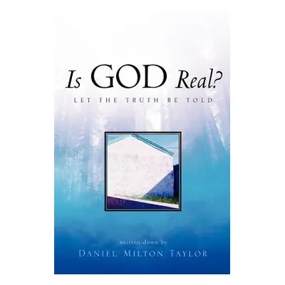 "Is God Real?" - "" ("Taylor Daniel Milton")