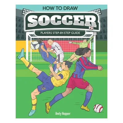 "How to Draw Soccer Players Step-by-Step Guide: Best Soccer Drawing Book for You and Your Kids" 