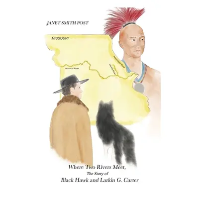 "Where Two Rivers Meet, the Story of Black Hawk and Larkin G. Carter" - "" ("Post Janet Smith")