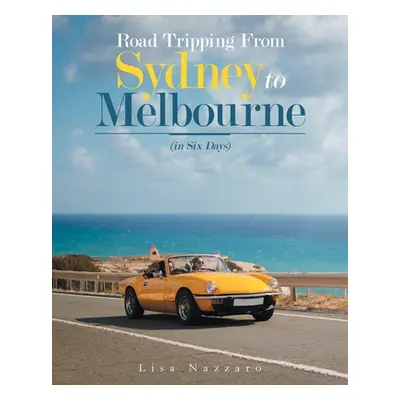 "Road Tripping from Sydney to Melbourne: (In Six Days)" - "" ("Nazzaro Lisa")