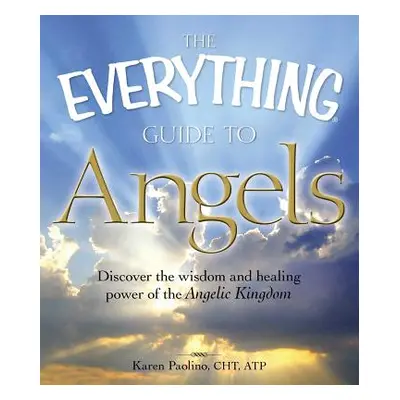 "The Everything Guide to Angels: Discover the Wisdom and Healing Power of the Angelic Kingdom" -