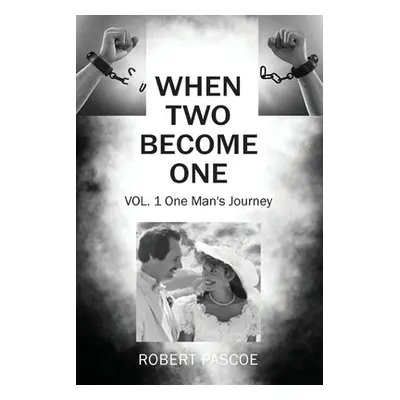 "When Two Become One: One Man's Journey" - "" ("Pascoe Robert")