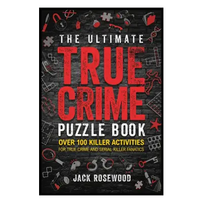 Ultimate True Crime Puzzle Book - Over 100 Killer Activities for True Crime and Serial Killer Fa