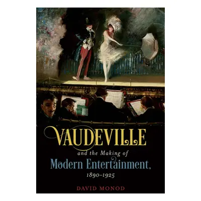 "Vaudeville and the Making of Modern Entertainment, 1890-1925" - "" ("Monod David")