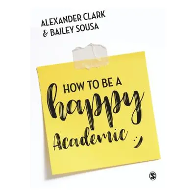 "How to Be a Happy Academic: A Guide to Being Effective in Research, Writing and Teaching" - "" 