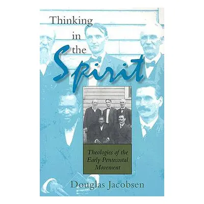 "Thinking in the Spirit: Theologies of the Early Pentecostal Movement" - "" ("Jacobsen Douglas")