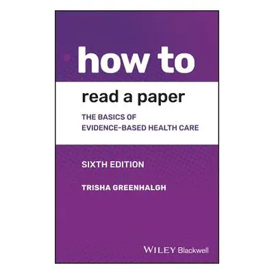 "How to Read a Paper: The Basics of Evidence-Based Medicine and Healthcare" - "" ("Greenhalgh Tr