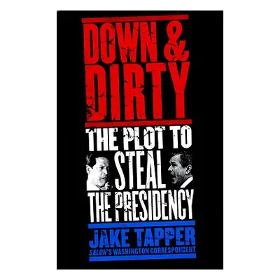 "Down & Dirty: The Plot to Steal the Presidency" - "" ("Tapper Jake")