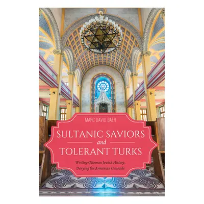 "Sultanic Saviors and Tolerant Turks: Writing Ottoman Jewish History, Denying the Armenian Genoc