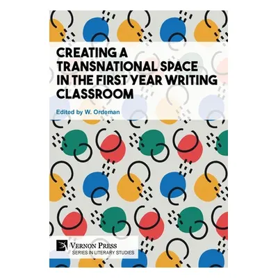 "Creating a Transnational Space in the First Year Writing Classroom" - "" ("Ordeman W.")