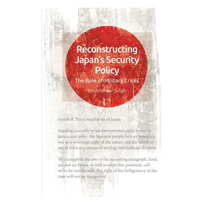 "Reconstructing Japan's Security Policy: The Role of Military Crises" - "" ("Singh Bhubhindar")