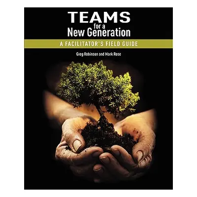 "Teams for a New Generation: A Facilitator's Field Guide" - "" ("Robinson Greg")