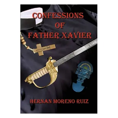 "The Confessions of Father Xavier" - "" ("Ruiz Moreno Hernan")