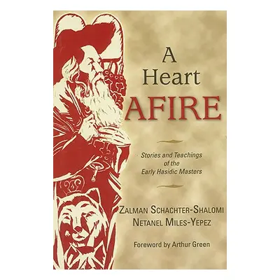 "A Heart Afire: Stories and Teachings of the Early Hasidic Masters" - "" ("Schachter-Shalomi Zal