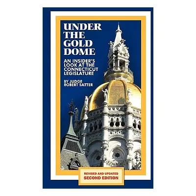 "Under the Gold Dome: An Insider's Look at the Connecticut Legislature (Second Edition)" - "" ("