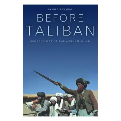 "Before Taliban: Genealogies of the Afghan Jihad" - "" ("Edwards David B.")