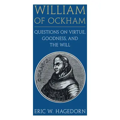 "William of Ockham: Questions on Virtue, Goodness, and the Will" - "" ("Hagedorn Eric W.")