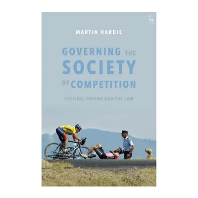 "Governing the Society of Competition: Cycling, Doping and the Law" - "" ("Hardie Martin")