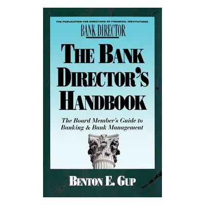 "The Bank Director's Handbook: The Board Member's Guide to Banking & Bank Management" - "" ("Gup