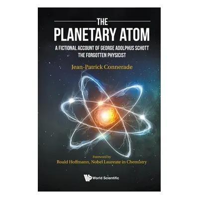 "Planetary Atom, The: A Fictional Account of George Adolphus Schott the Forgotten Physicist" - "