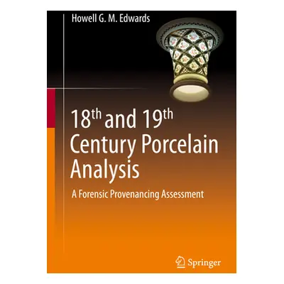 "18th and 19th Century Porcelain Analysis: A Forensic Provenancing Assessment" - "" ("Edwards Ho