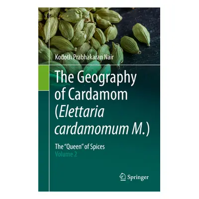 "The Geography of Cardamom (Elettaria Cardamomum M.): The Queen" of Spices - Volume 2"" - "" ("N