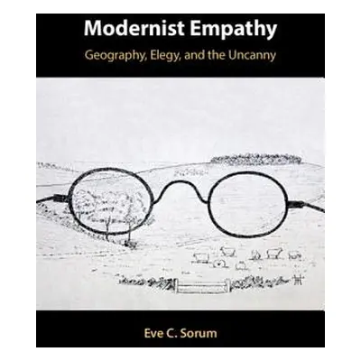 "Modernist Empathy: Geography, Elegy, and the Uncanny" - "" ("Sorum Eve C.")