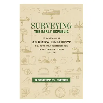 "Surveying the Early Republic: The Journal of Andrew Ellicott, U.S. Boundary Commissioner in the