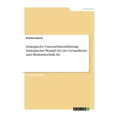 "Strategische Unternehmensfhrung. Strategischer Wandel bei der Gesundheits- und Medizintechnik A