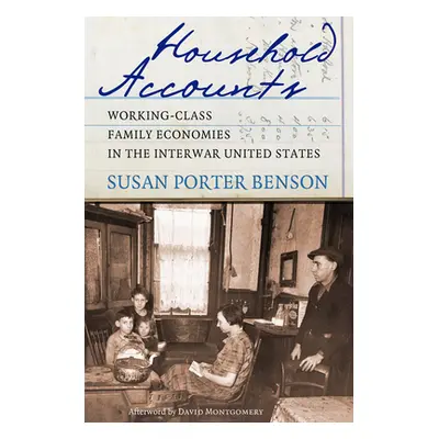 "Household Accounts: Working-Class Family Economies in the Interwar United States" - "" ("Benson