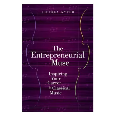 "The Entrepreneurial Muse: Inspiring Your Career in Classical Music" - "" ("Nytch Jeffrey")