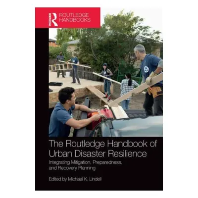 "The Routledge Handbook of Urban Disaster Resilience: Integrating Mitigation, Preparedness, and 