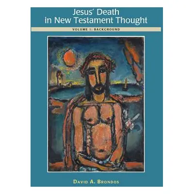 "Jesus' Death in New Testament Thought: Volume 1: Background" - "" ("Brondos David a.")