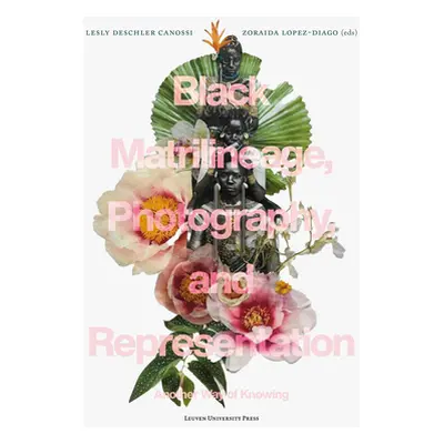 "Black Matrilineage, Photography, and Representation: Another Way of Knowing" - "" ("Deschler Ca