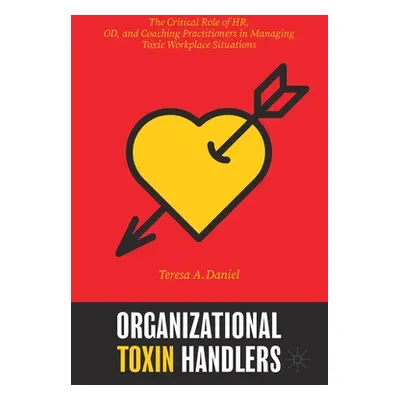 "Organizational Toxin Handlers: The Critical Role of Hr, Od, and Coaching Practitioners in Manag