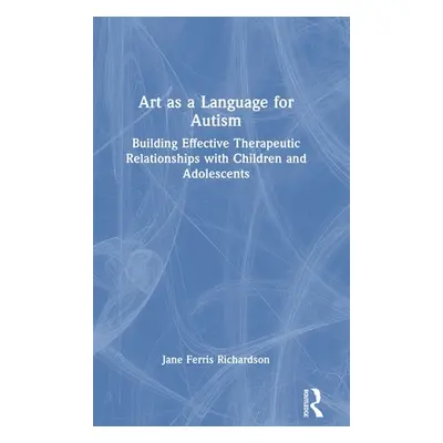 "Art as a Language for Autism: Building Effective Therapeutic Relationships with Children and Ad