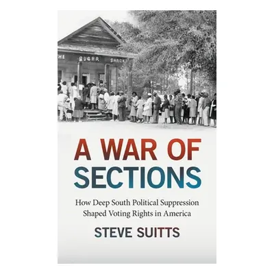 "A War of Sections: How Deep South Political Suppression Shaped Voting Rights in America" - "" (