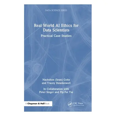 "Real World AI Ethics for Data Scientists: Practical Case Studies" - "" ("Goltz Nachshon (Sean)"