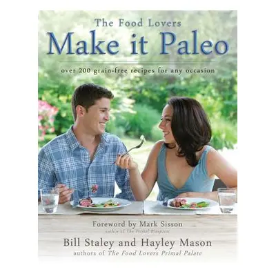 "Make It Paleo: Over 200 Grain-Free Recipes for Any Occasion" - "" ("Staley Bill")