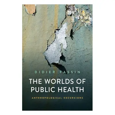 "The Worlds of Public Health: Anthropological Excursions" - "" ("Fassin Didier")