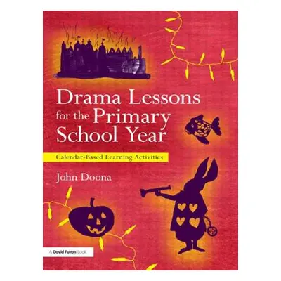 "Drama Lessons for the Primary School Year: Calender Based Learning Activities" - "" ("Doona Joh