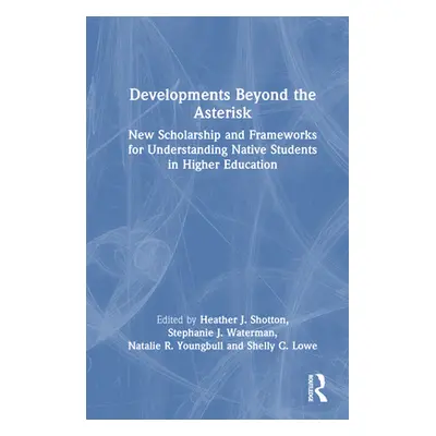 "Developments Beyond the Asterisk: New Scholarship and Frameworks for Understanding Native Stude