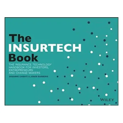 "The InsurTech Book: The Insurance Technology Handbook for Investors, Entrepreneurs and FinTech 