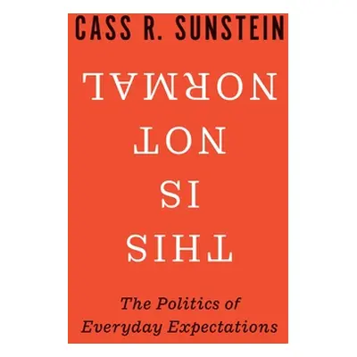 "This Is Not Normal: The Politics of Everyday Expectations" - "" ("Sunstein Cass R.")