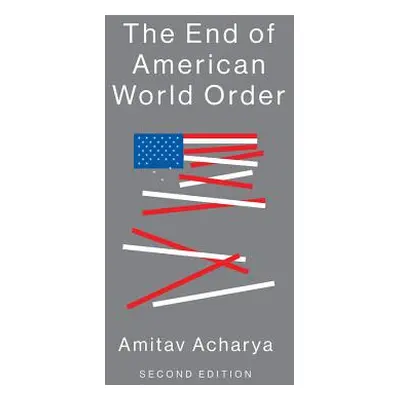 "The End of American World Order" - "" ("Acharya Amitav")