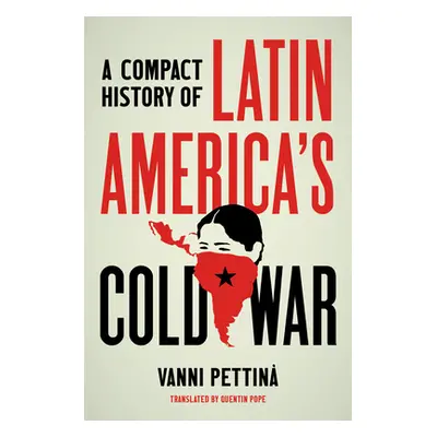 "A Compact History of Latin America's Cold War" - "" ("Pettin Vanni")