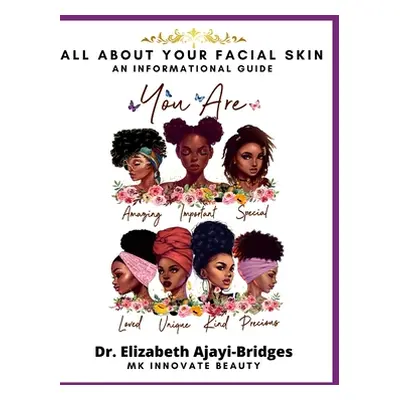 "All About Your Facial Skin: An Informational Guide" - "" ("Ajayi-Bridges Ed D. Elizabeth")