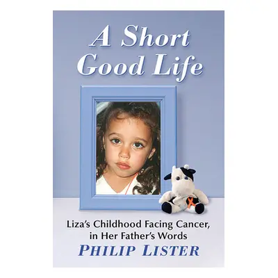 "Short Good Life: Her Father Tells Liza's Story of Facing Death" - "" ("Lister Philip")