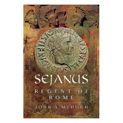 "Sejanus: Regent of Rome" - "" ("McHugh John S.")